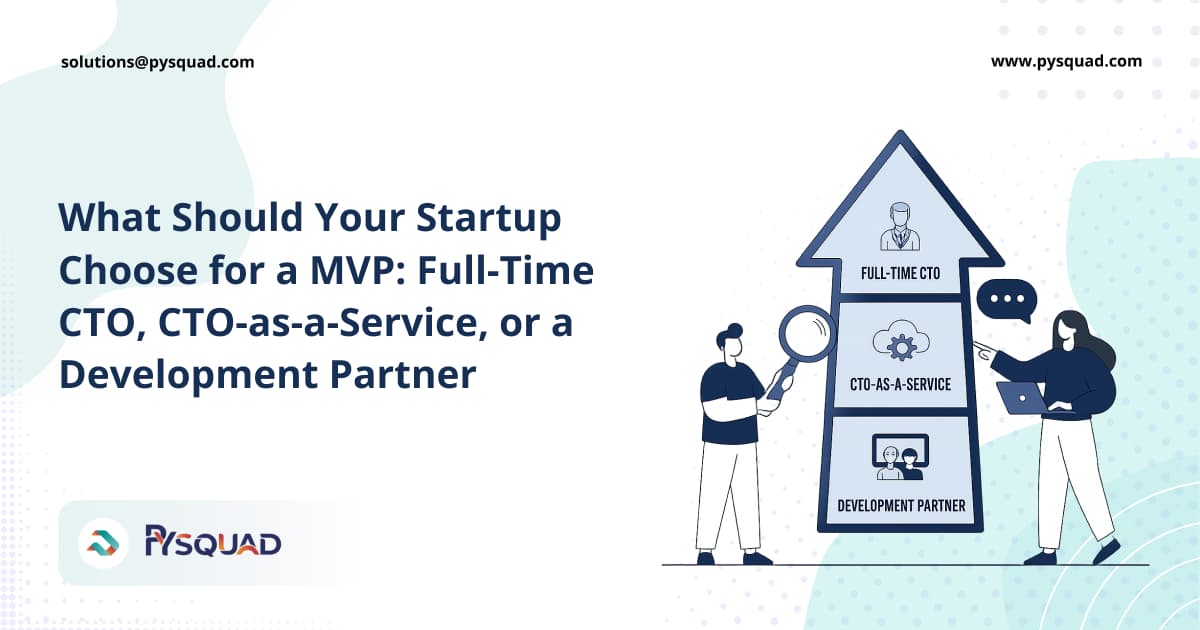 What Should Your Startup Choose for a MVP: Full-Time CTO, CTO-as-a-Service, or a Development Partner