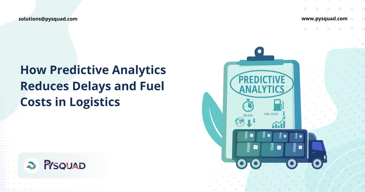 How Predictive Analytics Reduces Delays and Fuel Costs in Logistics